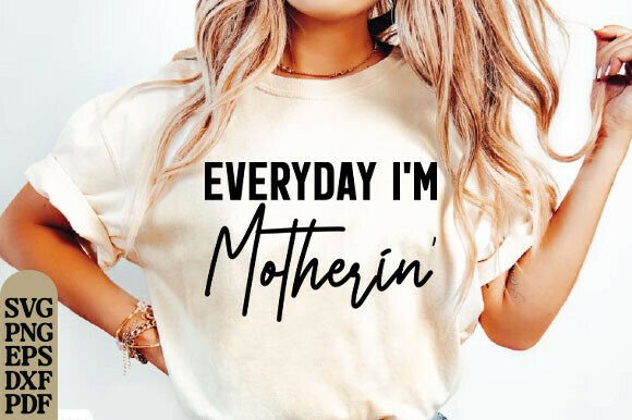Everyday I'm Motherin' PNG: Graphics & T-Shirt Designs