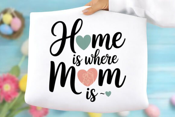 Home is Where Mom is PNG: Graphics for T-Shirt Designs