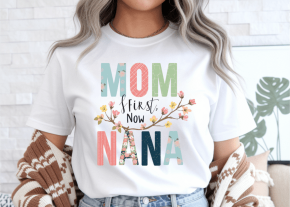 Mom First Now Nana SVG: Graphics for T-Shirt Designs