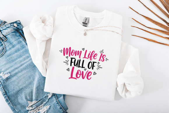 Mom Life is Full of Love SVG: Graphics for T-Shirt Designs