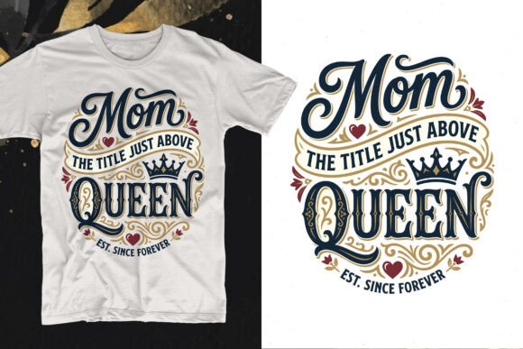 Mom the Title Just Above Queen: Graphics for T-Shirt Designs