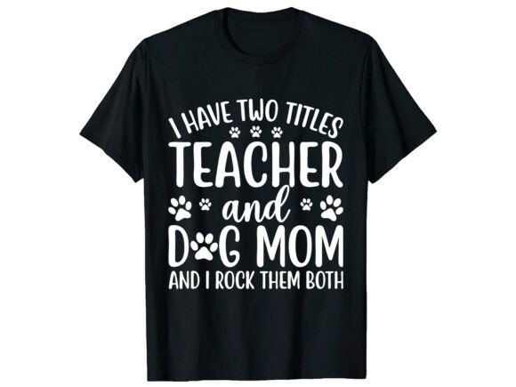 Teacher Dog Mom T-Shirt: Graphics for T-Shirt Designs